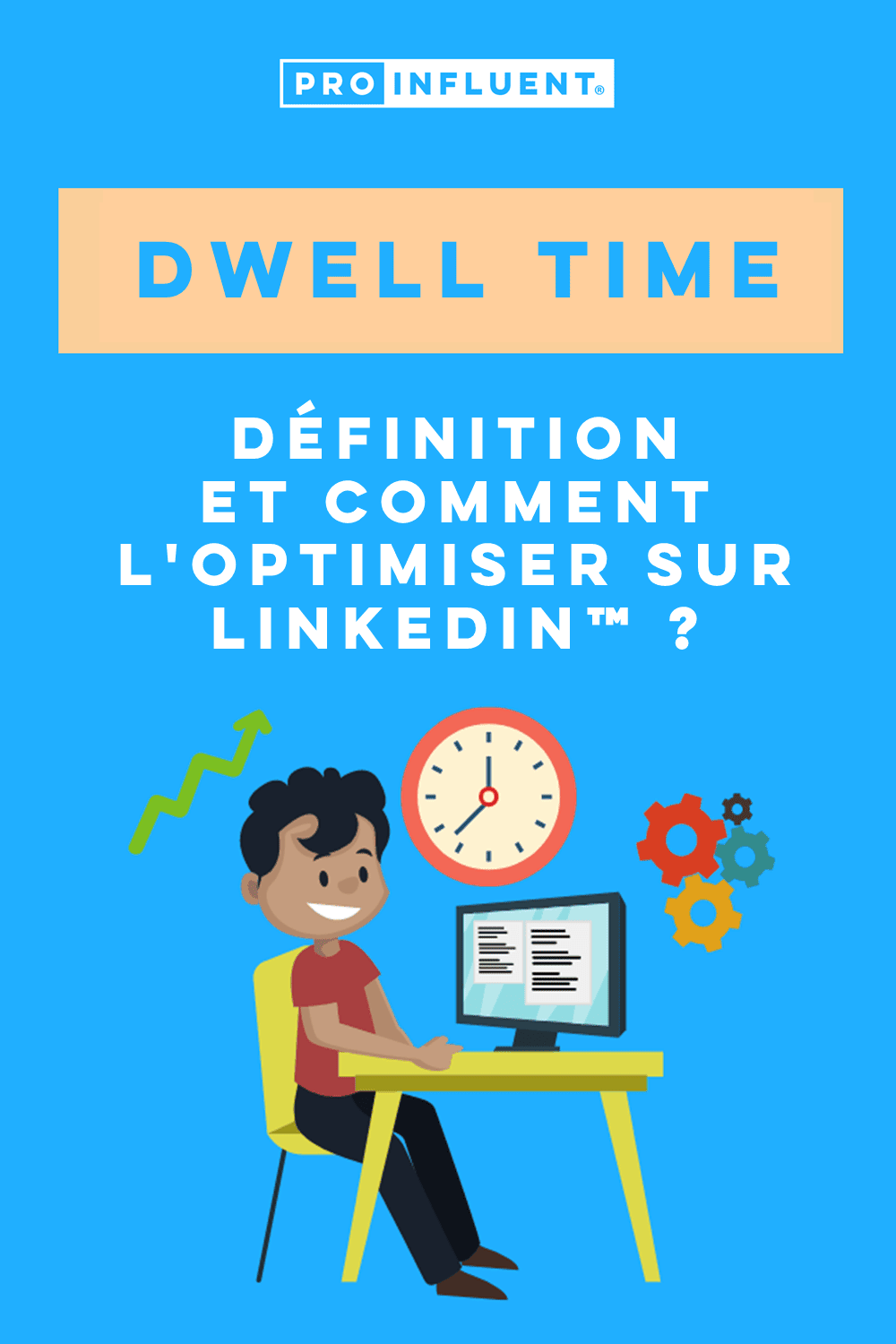 Dwell time, definition and how to optimize it on LinkedIn™?